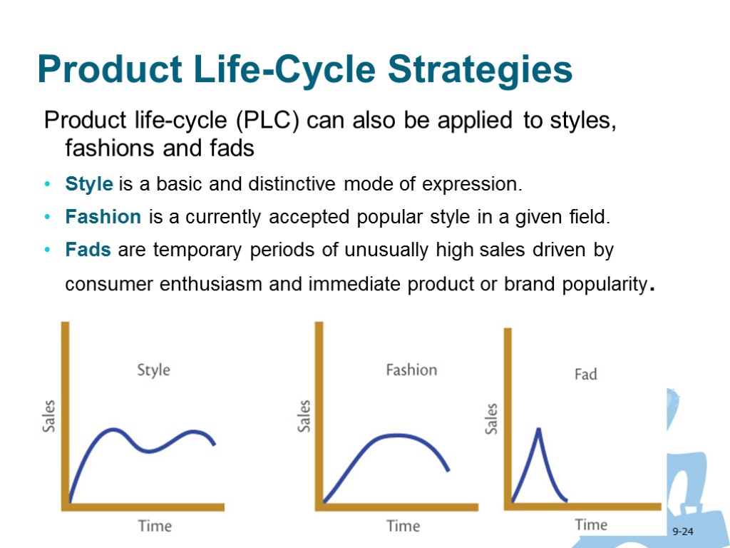 9-24 Product Life-Cycle Strategies Product life-cycle (PLC) can also be applied to styles, fashions